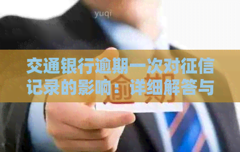 交通银行逾期一次对记录的影响：详细解答与预防措