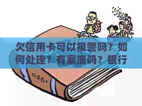 欠信用卡可以报警吗？如何处理？有案底吗？银行会报警处理吗？