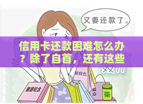信用卡还款困难怎么办？除了自首，还有这些解决方案！
