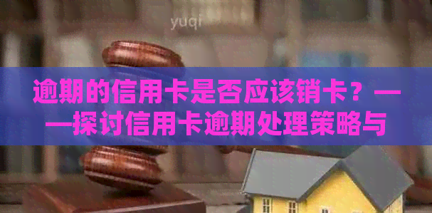 逾期的信用卡是否应该销卡？——探讨信用卡逾期处理策略与替代方案