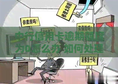中行信用卡逾期额度为0怎么办 如何处理中国银行信用卡逾期额度为0的情况？