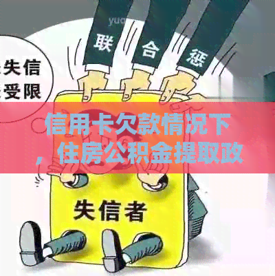 信用卡欠款情况下，住房公积金提取政策与条件全面解析