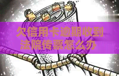 欠信用卡逾期收到法院传票怎么办 如何应对和后果