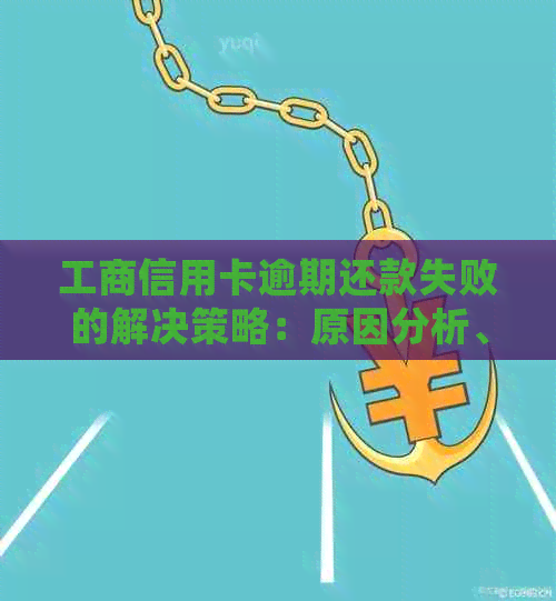 工商信用卡逾期还款失败的解决策略：原因分析、应对措及常见误区