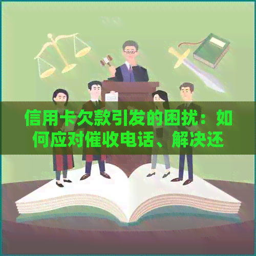 信用卡欠款引发的困扰：如何应对电话、解决还款难题及预防措