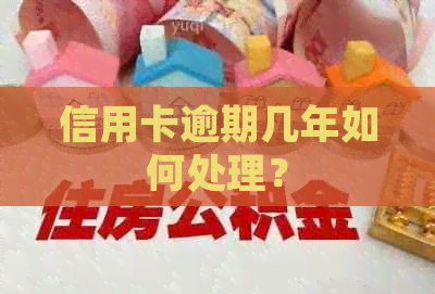 信用卡逾期几年如何处理？