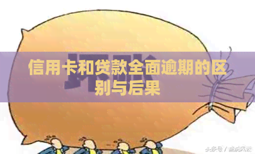 信用卡和贷款全面逾期的区别与后果