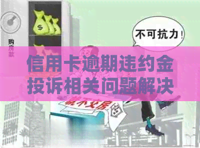 信用卡逾期违约金投诉相关问题解决部门全解析