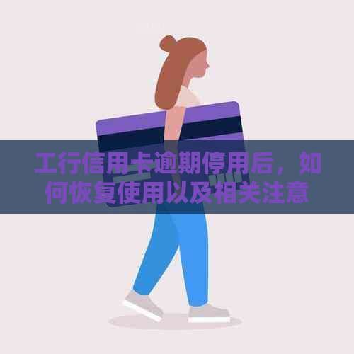 工行信用卡逾期停用后，如何恢复使用以及相关注意事项