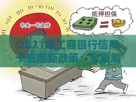 2021年工商银行信用卡逾期新政策：全面解读还款期、罚息减免等重要调整