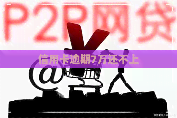 信用卡逾期7万还不上