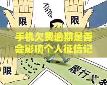 手机欠费逾期是否会影响个人记录？解答你的疑惑并探讨各种可能性