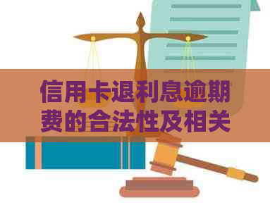 信用卡退利息逾期费的合法性及相关政策解析