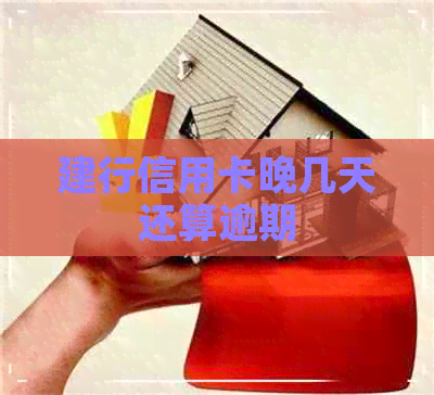 建行信用卡晚几天还算逾期