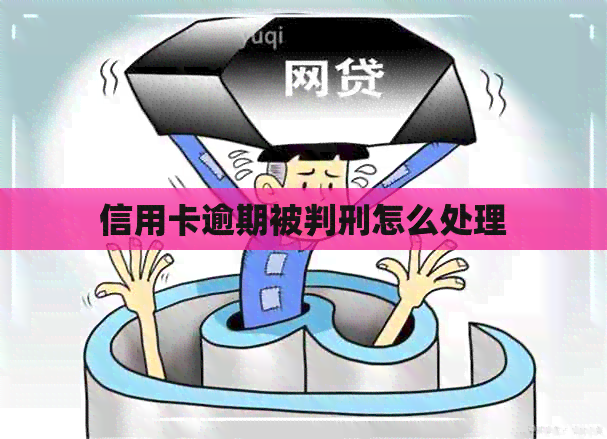 信用卡逾期被判刑怎么处理