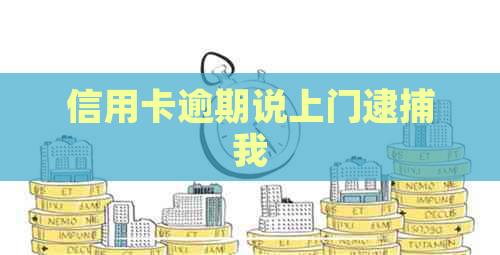 信用卡逾期说上门逮捕我
