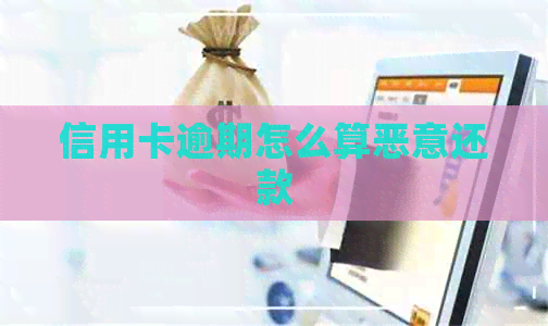 信用卡逾期怎么算恶意还款
