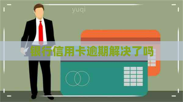 银行信用卡逾期解决了吗