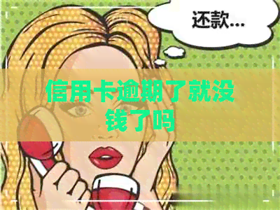 信用卡逾期了就没钱了吗