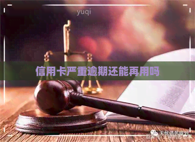 信用卡严重逾期还能再用吗
