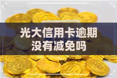 光大信用卡逾期没有减免吗