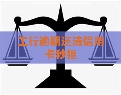 工行逾期还清信用卡秒拒
