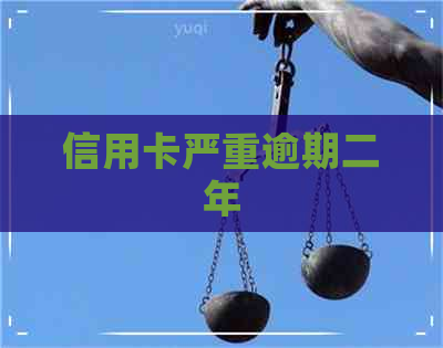 信用卡严重逾期二年