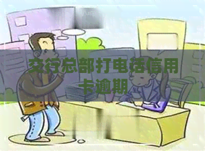 交行总部打电话信用卡逾期