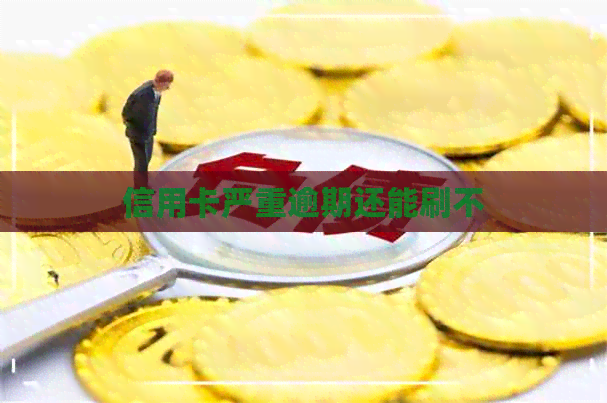 信用卡严重逾期还能刷不