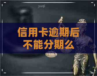 信用卡逾期后不能分期么