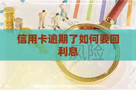 信用卡逾期了如何要回利息