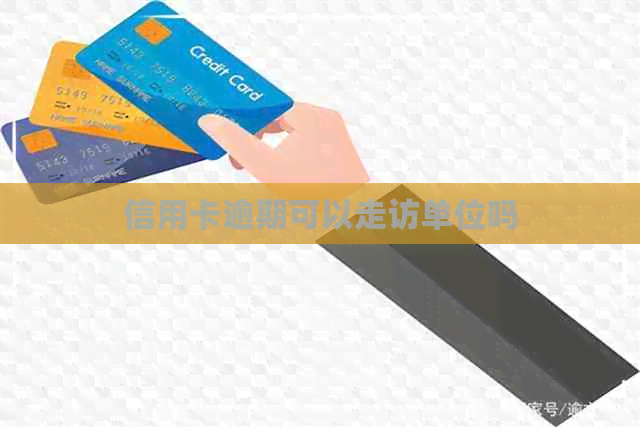 信用卡逾期可以走访单位吗