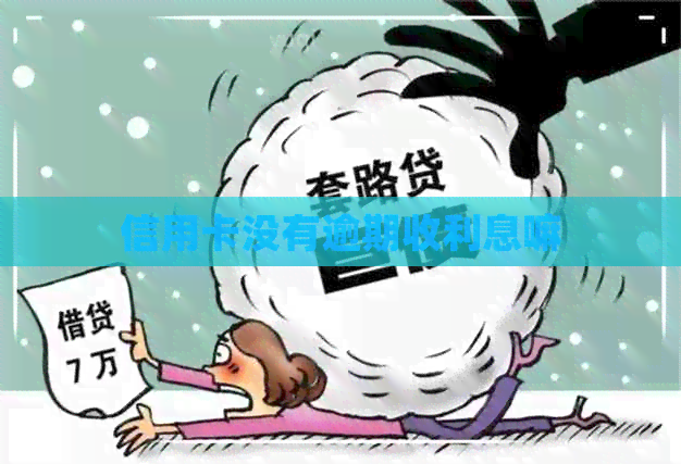 信用卡没有逾期收利息嘛