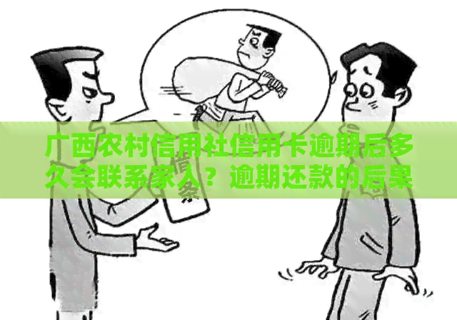 广西农村信用社信用卡逾期后多久会联系家人？逾期还款的后果和应对措详解