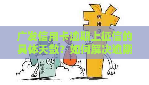 广发信用卡逾期上的具体天数？如何解决逾期问题并避免影响信用记录？