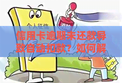 信用卡逾期未还款导致自动扣款？如何解决这个问题并避免类似情况再次发生