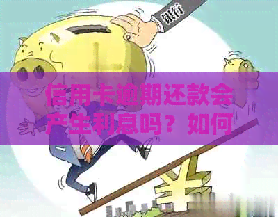 信用卡逾期还款会产生利息吗？如何避免逾期还款及利息计算？