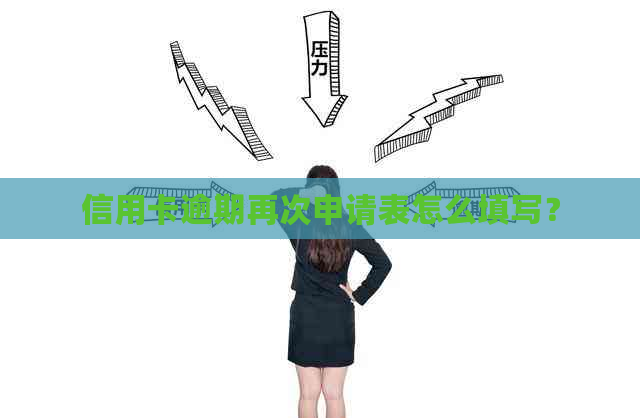 信用卡逾期再次申请表怎么填写？