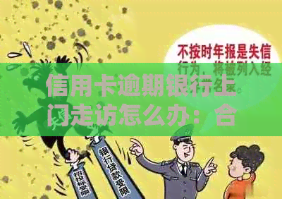 信用卡逾期银行上门走访怎么办：合法吗？外派人员取证过程详解
