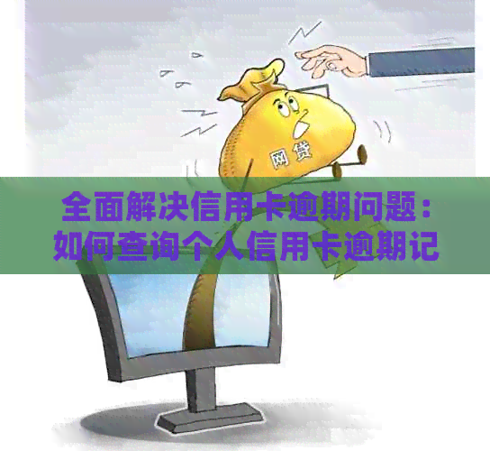 全面解决信用卡逾期问题：如何查询个人信用卡逾期记录及相关处理方法