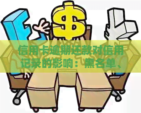 信用卡逾期还款对信用记录的影响：黑名单、额度以及相关政策解析