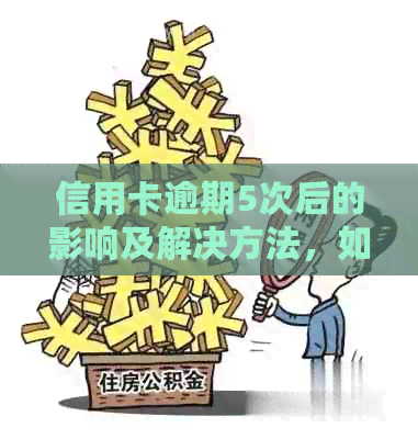 信用卡逾期5次后的影响及解决方法，如何避免信用受损？
