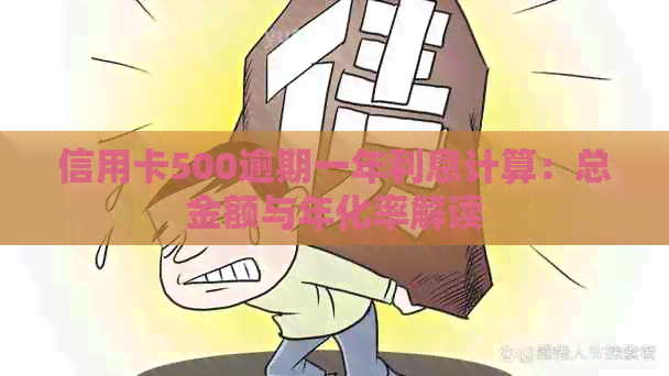 信用卡500逾期一年利息计算：总金额与年化率解读