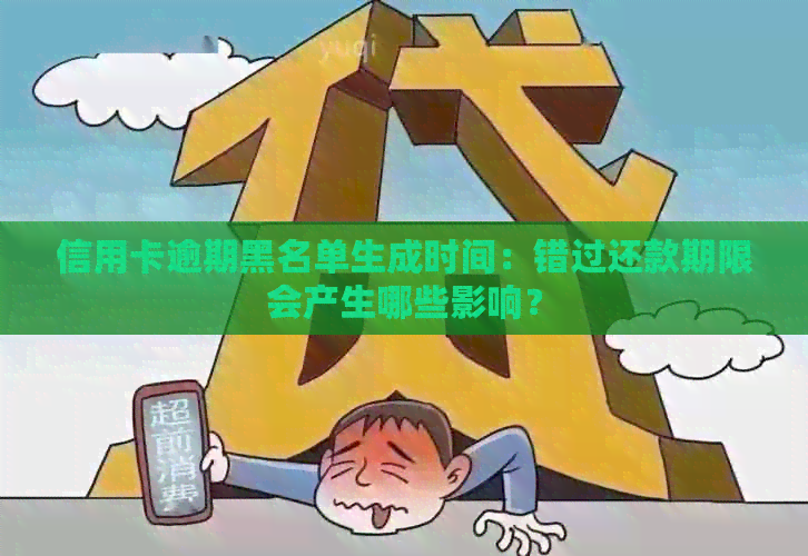 信用卡逾期黑名单生成时间：错过还款期限会产生哪些影响？