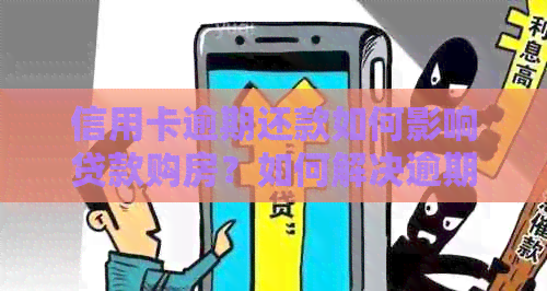 信用卡逾期还款如何影响贷款购房？如何解决逾期问题并成功申请贷款？