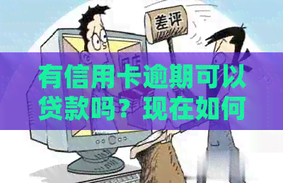 有信用卡逾期可以贷款吗？现在如何处理逾期问题？