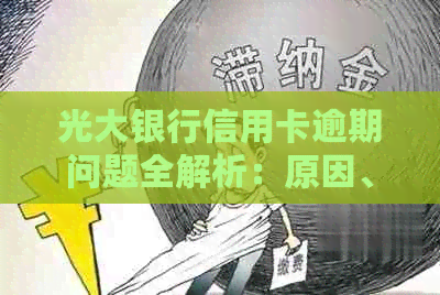 光大银行信用卡逾期问题全解析：原因、影响、解决方案一网打尽！