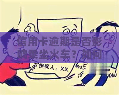 信用卡逾期是否影响乘坐火车？如何解决逾期问题以便顺利出行？