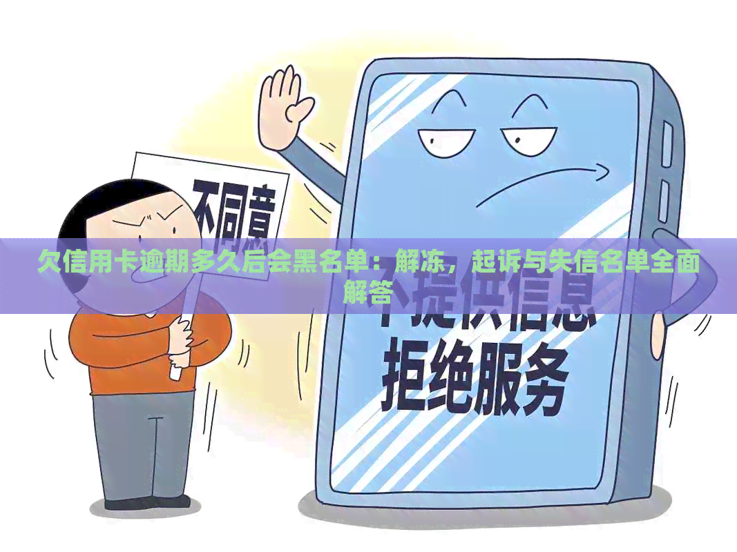 欠信用卡逾期多久后会黑名单：解冻，起诉与失信名单全面解答