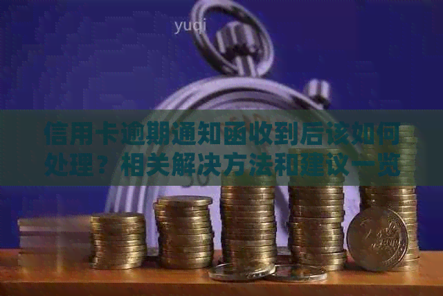 信用卡逾期通知函收到后该如何处理？相关解决方法和建议一览